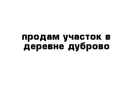 продам участок в деревне дуброво